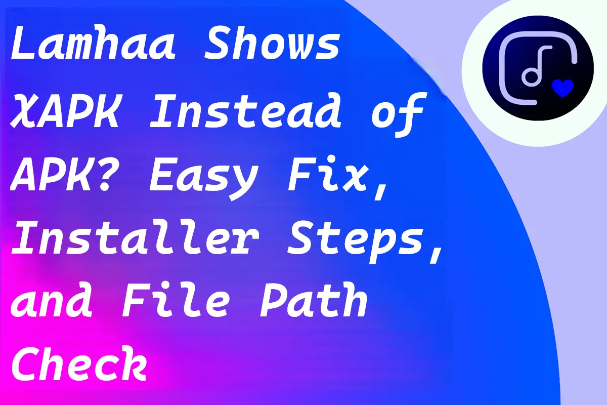 Lamhaa Shows XAPK Instead of APK? Easy Fix, Installer Steps, and File Path Check.
